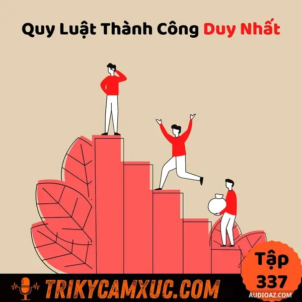 Ep336: Quy luật DUY NHẤT cho người muốn thành công - Tri Kỷ Cảm Xúc #337
