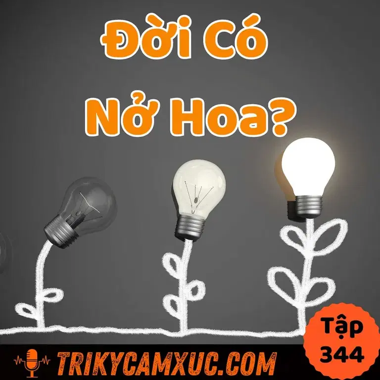Ep343: Phải Ít Nhất 1 Lần Nở Hoa - Tri Kỷ Cảm Xúc #344
