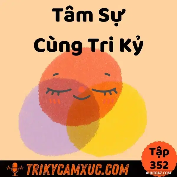 Ep351: Tâm Sự Cùng Tri Kỷ - Tri Kỷ Cảm Xúc #352