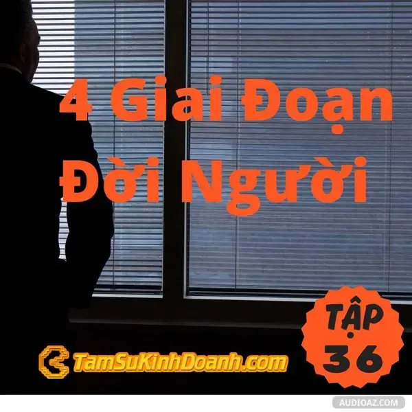Ep36: 4 Giai Đoạn Đời Người - Tâm Sự Kinh Doanh #36