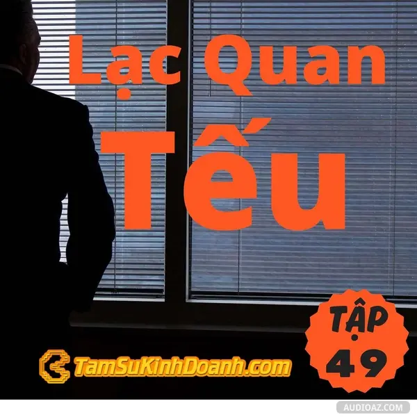 Ep49: Lạc Quan Tếu - Tâm Sự Kinh Doanh #49