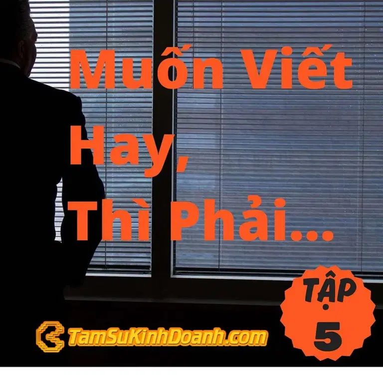 Ep5: Muốn Viết Hay, Thì Phải... - Tâm Sự Kinh Doanh #5