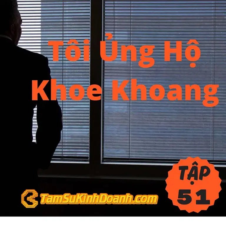 Ep51: Tôi Ủng Hộ Khoe Khoang - Tâm Sự Kinh Doanh #51