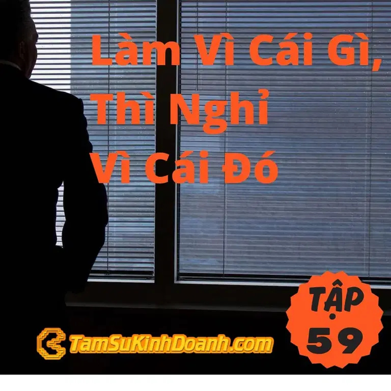 Ep59: Làm Vì Cái Gì, Thì Nghỉ Vì Cái Đó - Tâm Sự Kinh Doanh #59
