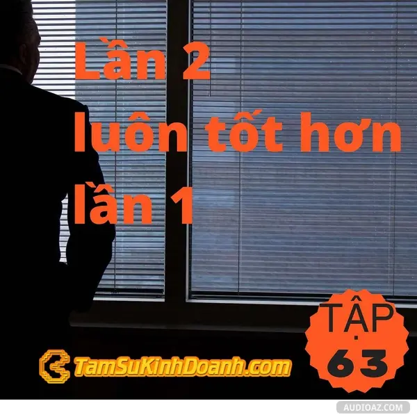 Ep63: Lần 2 luôn tốt hơn lần 1 - Tâm Sự Kinh Doanh #63