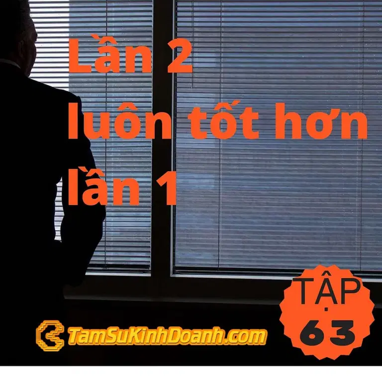 Ep63: Lần 2 luôn tốt hơn lần 1 - Tâm Sự Kinh Doanh #63