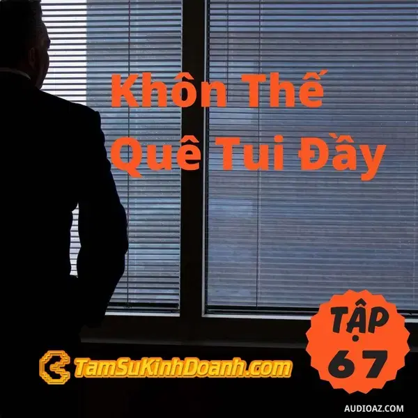 Ep67: Khôn Thế Quê Tui Đầy - Tâm Sự Kinh Doanh #67
