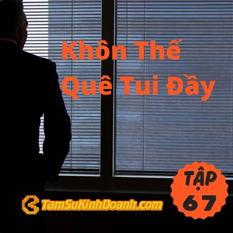 Ep67: Khôn Thế Quê Tui Đầy - Tâm Sự Kinh Doanh #67