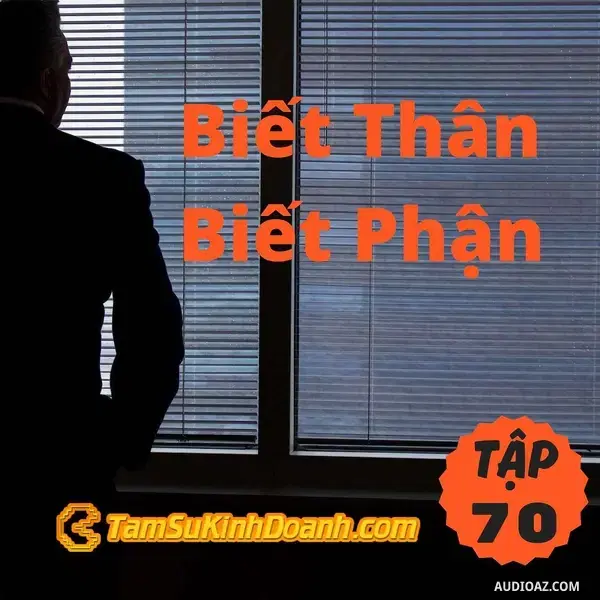 Ep70: Biết Thân Biết Phận - Tâm Sự Kinh Doanh #70