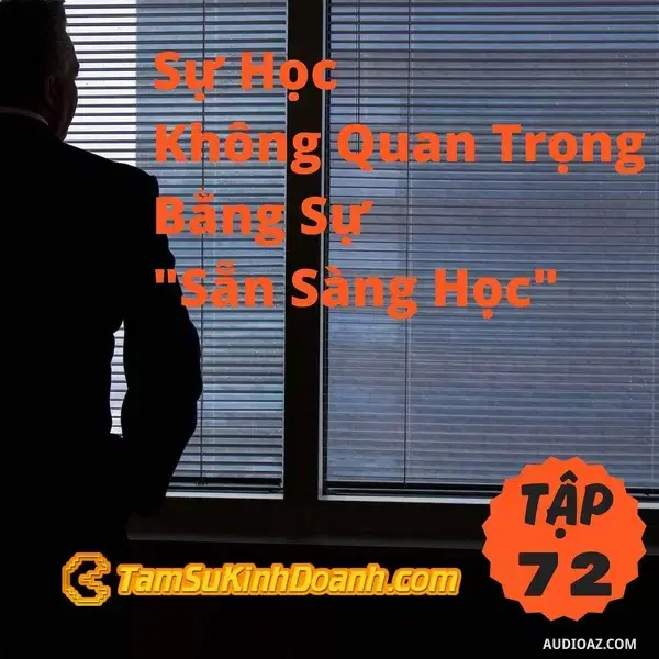 Ep72: Sự Học Không Quan Trọng Bằng Sự "Sẵn Sàng Học" - Tâm Sự Kinh Doanh #72