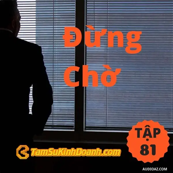 Ep81: Đừng Chờ - Tâm Sự Kinh Doanh #81