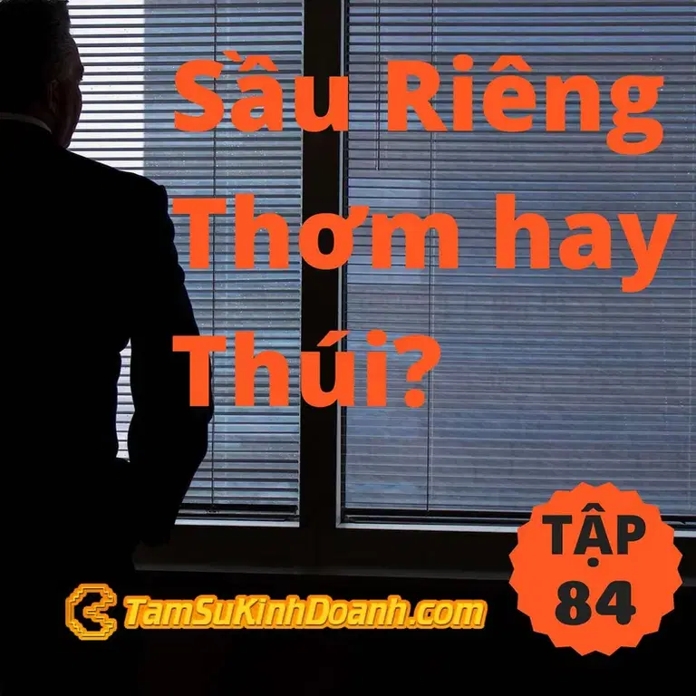 Ep84: Sầu Riêng Thơm hay Thúi? - Tâm Sự Kinh Doanh #84