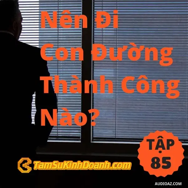 Ep85: Nên Đi Con Đường Thành Công Nào?  - Tâm Sự Kinh Doanh #85