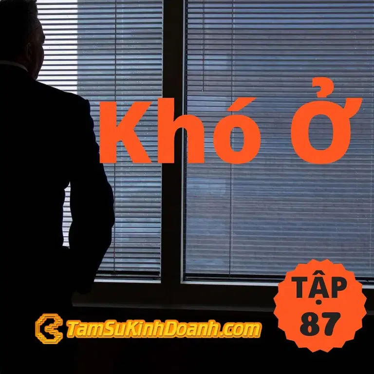 Ep87: Khó Ở - Tâm Sự Kinh Doanh #87