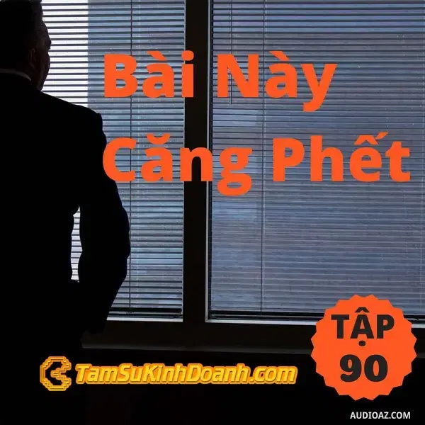 Ep90: Bài này căng phết - Tâm Sự Kinh Doanh #90