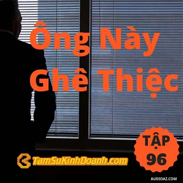 Ep96: Ông Này Ghê Thiệc - Tâm Sự Kinh Doanh #96