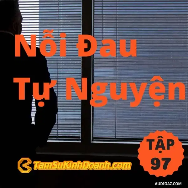 Ep97: Nỗi Đau Tự Nguyện - Tâm Sự Kinh Doanh #97