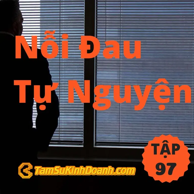 Ep97: Nỗi Đau Tự Nguyện - Tâm Sự Kinh Doanh #97