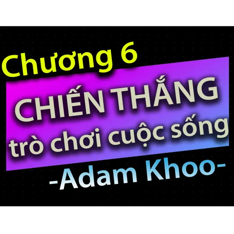 Ep15: Chương 6 - Chiến thắng trò chơi cuộc sống - Dang HNN
