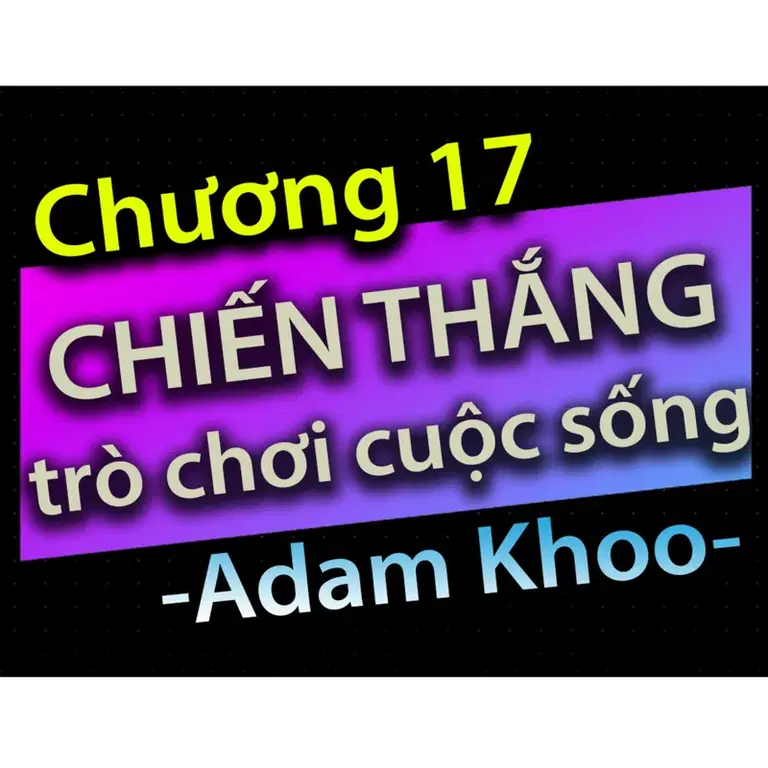Ep25: Chương 17 - Chiến thắng trò chơi cuộc sống - Dang HNN