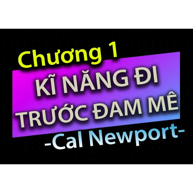 Ep29: [Audio Book]: CHƯƠNG 1 - KĨ NĂNG ĐI TRƯỚC ĐAM MÊ - CAL NEWPORT